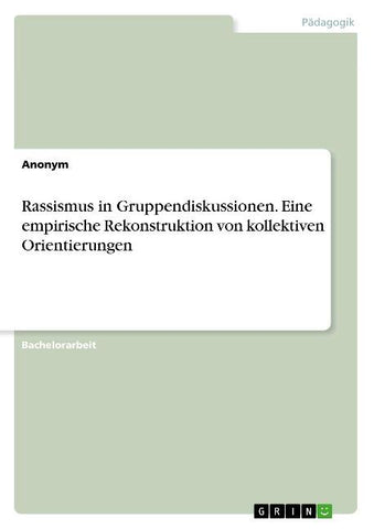 Rassismus in Gruppendiskussionen. Eine empirische Rekonstruktion von kollektiven Orientierungen