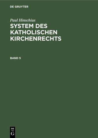 Paul Hinschius: System des katholischen Kirchenrechts / Paul Hinschius: System des katholischen Kirchenrechts. Band 5