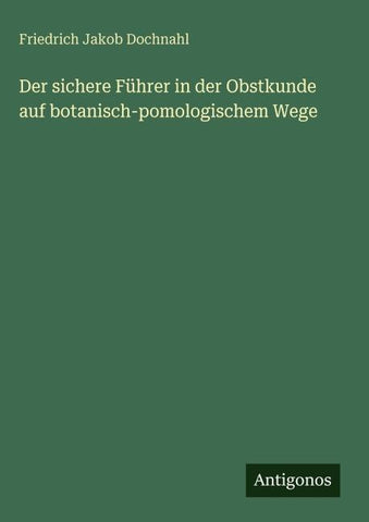 Der sichere Führer in der Obstkunde auf botanisch-pomologischem Wege