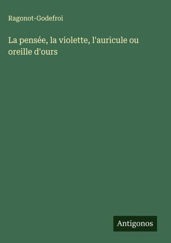 La pensée, la violette, l'auricule ou oreille d'ours