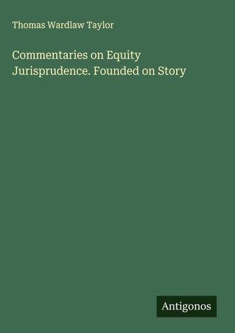 Commentaries on Equity Jurisprudence. Founded on Story