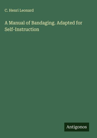 A Manual of Bandaging. Adapted for Self-Instruction