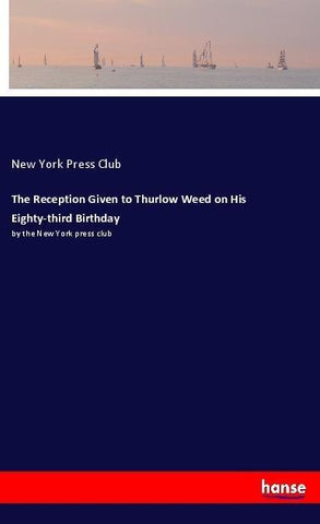 The Reception Given to Thurlow Weed on His Eighty-third Birthday