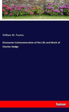 Discourses Commemorative of the Life and Work of Charles Hodge