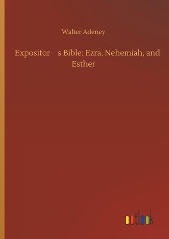 Expositors Bible: Ezra, Nehemiah, and Esther