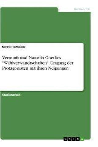 Vernunft und Natur in Goethes "Wahlverwandtschaften". Umgang der Protagonisten mit ihren Neigungen