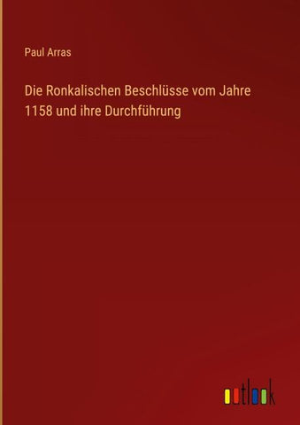Die Ronkalischen Beschlüsse vom Jahre 1158 und ihre Durchführung