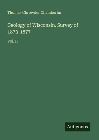 Geology of Wisconsin. Survey of 1873-1877