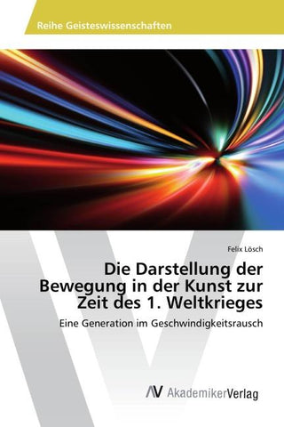 Die Darstellung der Bewegung in der Kunst zur Zeit des 1. Weltkrieges