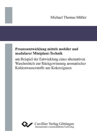 Prozessentwicklung mittels mobiler und modularer Miniplant-Technik. am Beispiel der Entwicklung eines alternativen Waschmittels zur Rückgewinnung aromatischer Kohlenwasserstoffe aus Kokereigasen