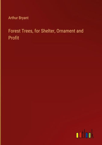 Forest Trees, for Shelter, Ornament and Profit
