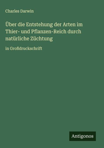 Über die Entstehung der Arten im Thier- und Pflanzen-Reich durch natürliche Züchtung