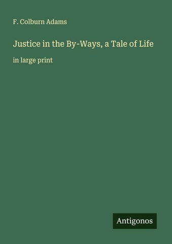 Justice in the By-Ways, a Tale of Life