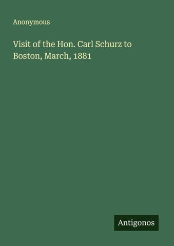 Visit of the Hon. Carl Schurz to Boston, March, 1881