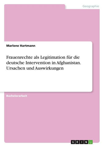 Frauenrechte als Legitimation für die deutsche Intervention in Afghanistan. Ursachen und Auswirkungen