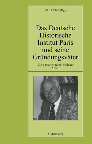 Das Deutsche Historische Institut Paris und seine Gründungsväter