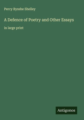 A Defence of Poetry and Other Essays