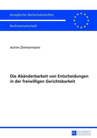 Die Abaenderbarkeit von Entscheidungen in der freiwilligen Gerichtsbarkeit