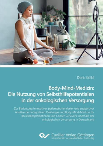 Body-Mind-Medizin: Die Nutzung von Selbsthilfepotentialen in der onkologischen Versorgung. Zur Bedeutung innovativer, patientenorientierter und supportiver Ansätze der Integrativen Onkologie und Body-Mind-Medizin für Brustkrebspatientinnen und Cancer Surv