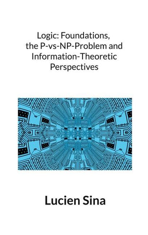 Logic: Foundations, the P-vs-NP-Problem and Information-Theoretic Perspectives