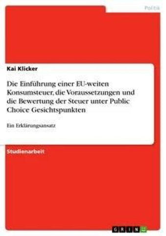 Die Einführung einer EU-weiten Konsumsteuer, die Voraussetzungen und die Bewertung der Steuer unter Public Choice Gesichtspunkten