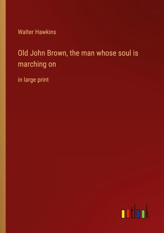 Old John Brown, the man whose soul is marching on