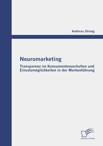 Neuromarketing: Transparenz im Konsumentenverhalten und Einsatzmöglichkeiten in der Markenführung