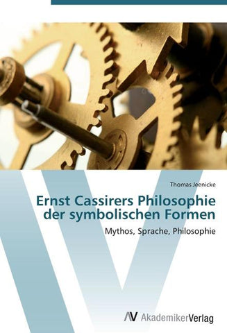 Ernst Cassirers Philosophie der symbolischen Formen