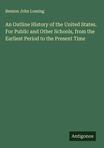 An Outline History of the United States. For Public and Other Schools, from the Earliest Period to the Present Time