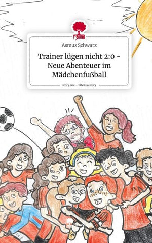 Trainer lügen nicht 2:0 - Neue Abenteuer im Mädchenfußball. Life is a Story - story.one