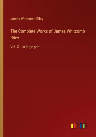 The Complete Works of James Whitcomb Riley