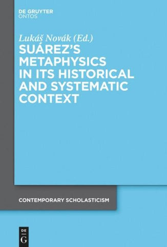 Suárez’s Metaphysics in Its Historical and Systematic Context
