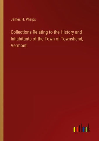 Collections Relating to the History and Inhabitants of the Town of Townshend, Vermont
