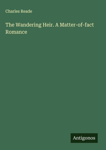 The Wandering Heir. A Matter-of-fact Romance