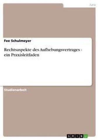 Rechtsaspekte des Aufhebungsvertrages - ein Praxisleitfaden