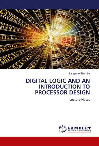 DIGITAL LOGIC AND AN INTRODUCTION TO PROCESSOR DESIGN