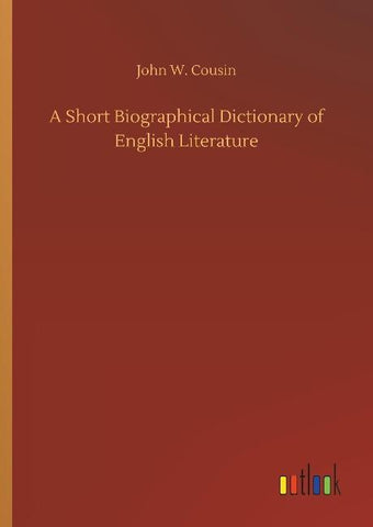 A Short Biographical Dictionary of English Literature