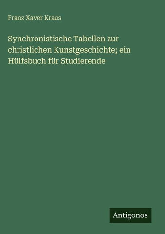 Synchronistische Tabellen zur christlichen Kunstgeschichte; ein Hülfsbuch für Studierende