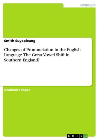 Changes of Pronunciation in the English Language. The Great Vowel Shift in Southern England?