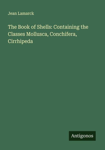 The Book of Shells: Containing the Classes Mollusca, Conchifera, Cirrhipeda