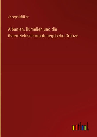 Albanien, Rumelien und die österreichisch-montenegrische Gränze