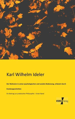 Der Wahnsinn in seiner psychologischen und sozialen Bedeutung, erläutert durch Krankengeschichten