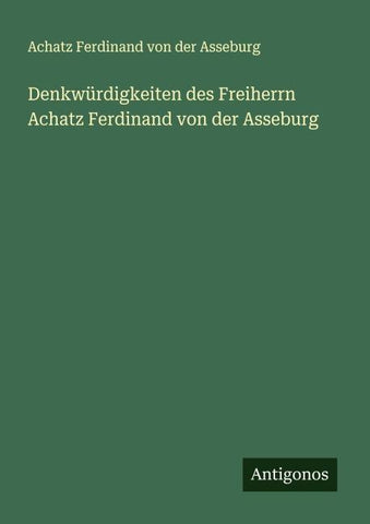 Denkwürdigkeiten des Freiherrn Achatz Ferdinand von der Asseburg