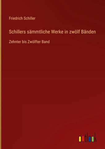 Schillers sämmtliche Werke in zwölf Bänden
