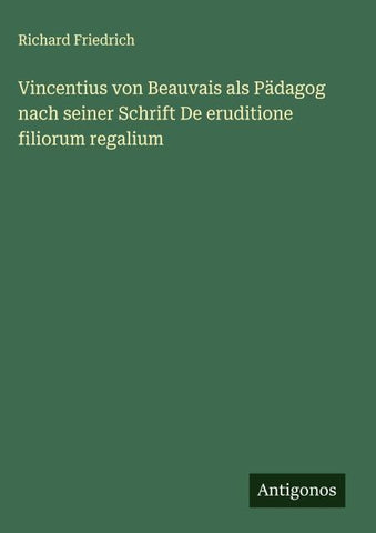 Vincentius von Beauvais als Pädagog nach seiner Schrift De eruditione filiorum regalium