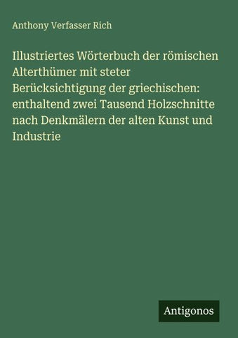 Illustriertes Wörterbuch der römischen Alterthümer mit steter Berücksichtigung der griechischen: enthaltend zwei Tausend Holzschnitte nach Denkmälern der alten Kunst und Industrie