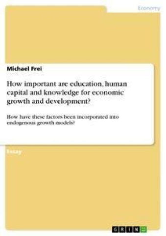 How Important are Education, Human Capital and Knowledge for Economic Growth and Development?