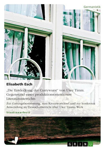 "Die Entdeckung der Currywurst" von Uwe Timm. Gegenstand eines produktionsorientierten Literaturunterrichts