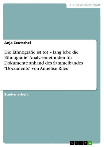 Die Ethnografie ist tot - lang lebe die Ethnografie! Analysemethoden für Dokumente anhand des Sammelbandes "Documents" von Annelise Riles