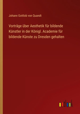 Vorträge über Aesthetik für bildende Künstler in der Königl. Academie für bildende Künste zu Dresden gehalten